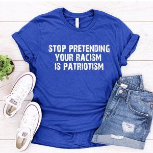 Stop Pretending Your Racism Is Patriotism Shirt